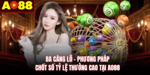 Ba Càng Lô - Phương Pháp Chốt Số Tỷ Lệ Thưởng Cao Tại AO88