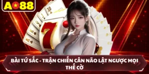Bài Tứ Sắc - Trận Chiến Cân Não Lật Ngược Mọi Thế Cờ