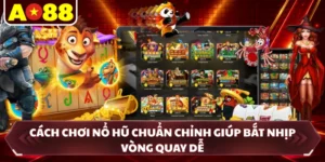 Cách Chơi Nổ Hũ Chuẩn Chỉnh Giúp Bắt Nhịp Vòng Quay Dễ