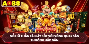Nổ Hũ Thần Tài Gây Sốt Với Vòng Quay Săn Thưởng Hấp Dẫn